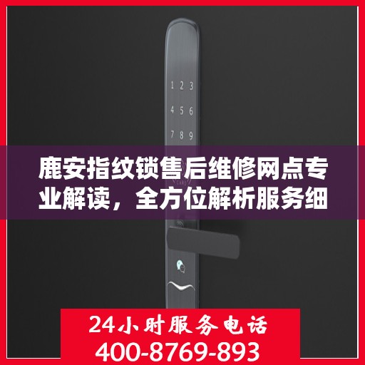 鹿安指纹锁售后维修网点专业解读，全方位解析服务细节与解决方案