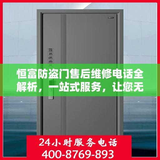 恒富防盗门售后维修电话全解析，一站式服务，让您无忧！