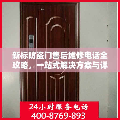 新标防盗门售后维修电话全攻略，一站式解决方案与详细指南