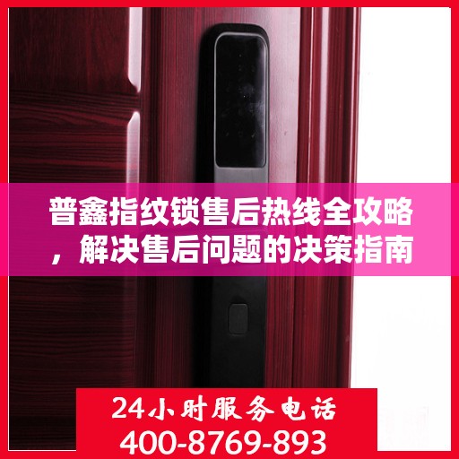普鑫指纹锁售后热线全攻略，解决售后问题的决策指南