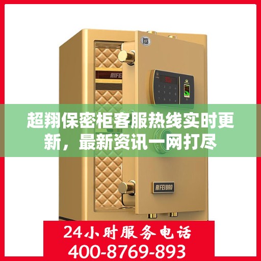 超翔保密柜客服热线实时更新，最新资讯一网打尽