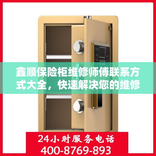 鑫顺保险柜维修师傅联系方式大全，快速解决您的维修难题，一站式服务让您无忧！