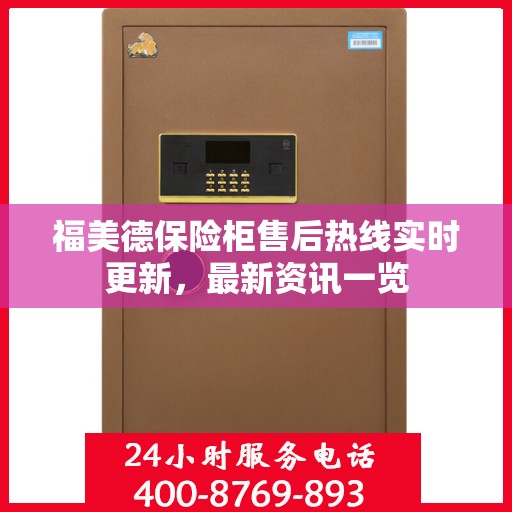 福美德保险柜售后热线实时更新，最新资讯一览