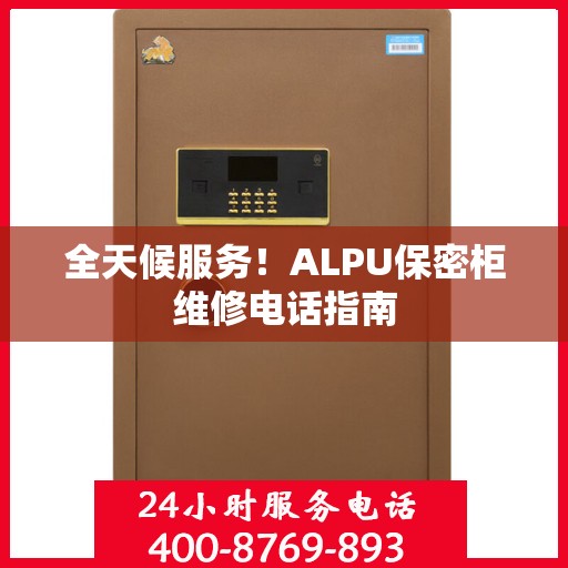 全天候服务！ALPU保密柜维修电话指南