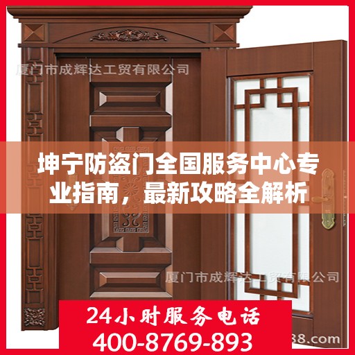 坤宁防盗门全国服务中心专业指南，最新攻略全解析