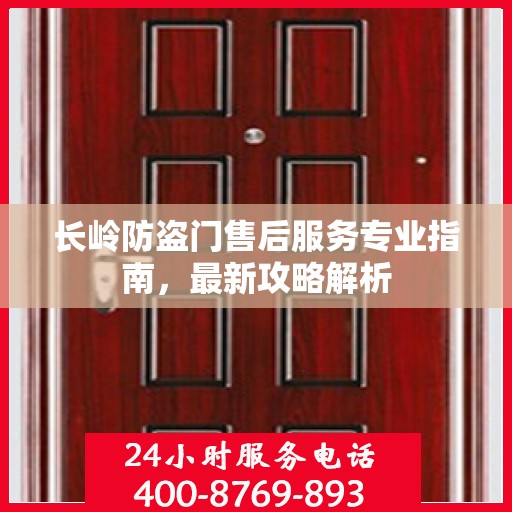 长岭防盗门售后服务专业指南，最新攻略解析