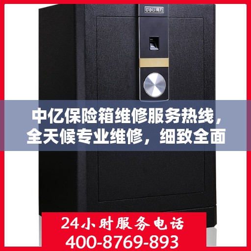 中亿保险箱维修服务热线，全天候专业维修，细致全面的解决方案