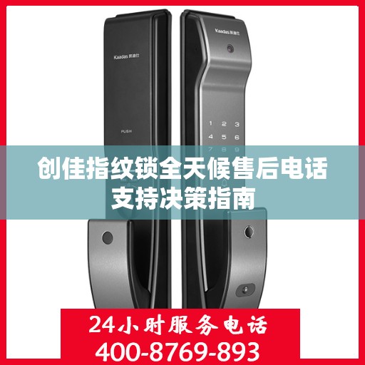 创佳指纹锁全天候售后电话支持决策指南