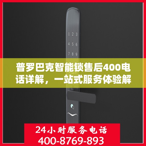 普罗巴克智能锁售后400电话详解，一站式服务体验解读