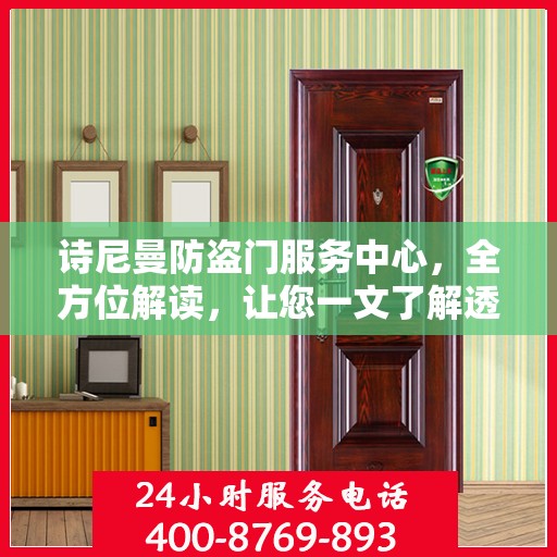 诗尼曼防盗门服务中心，全方位解读，让您一文了解透彻