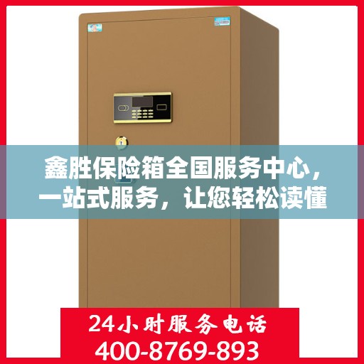 鑫胜保险箱全国服务中心，一站式服务，让您轻松读懂保险箱服务全攻略
