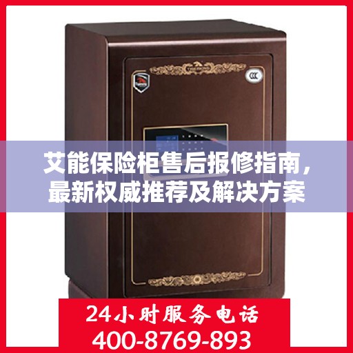 艾能保险柜售后报修指南，最新权威推荐及解决方案