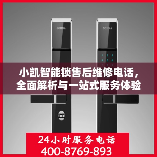 小凯智能锁售后维修电话，全面解析与一站式服务体验
