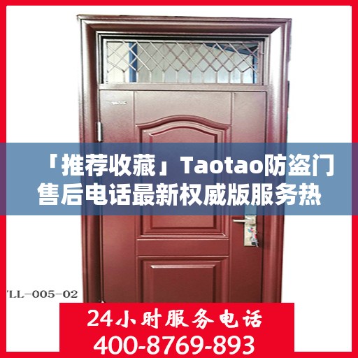 「推荐收藏」Taotao防盗门售后电话最新权威版服务热线