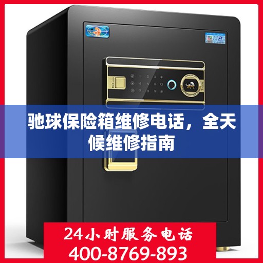 驰球保险箱维修电话，全天候维修指南