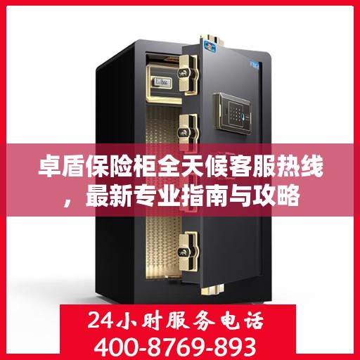卓盾保险柜全天候客服热线，最新专业指南与攻略
