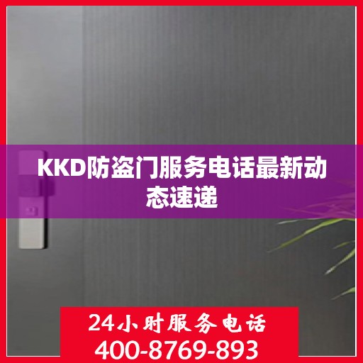 KKD防盗门服务电话最新动态速递