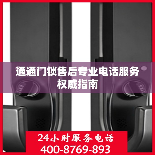 通通门锁售后专业电话服务权威指南