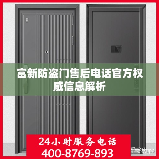 富新防盗门售后电话官方权威信息解析