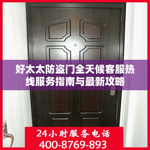 好太太防盗门全天候客服热线服务指南与最新攻略