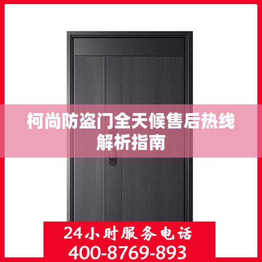 柯尚防盗门全天候售后热线解析指南