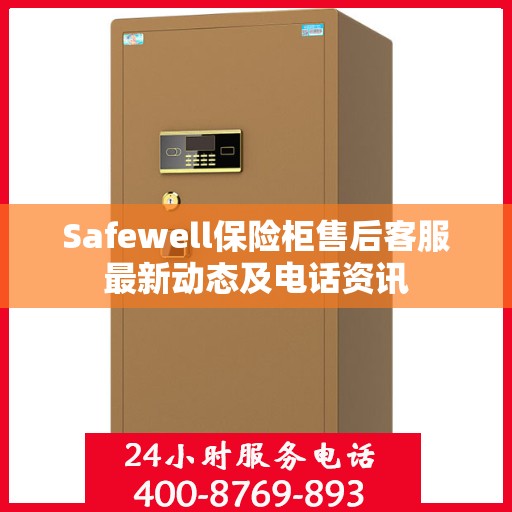 Safewell保险柜售后客服最新动态及电话资讯