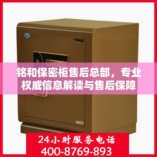 铭和保密柜售后总部，专业权威信息解读与售后保障