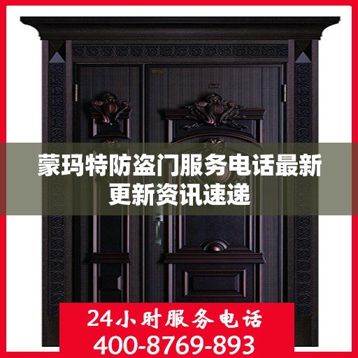 蒙玛特防盗门服务电话最新更新资讯速递