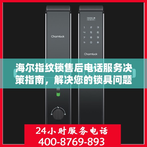 海尔指纹锁售后电话服务决策指南，解决您的锁具问题，贴心售后支持