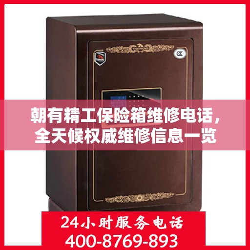 朝有精工保险箱维修电话，全天候权威维修信息一览