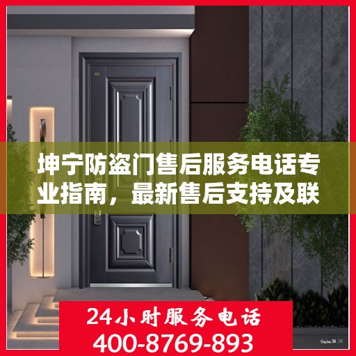 坤宁防盗门售后服务电话专业指南，最新售后支持及联系方式