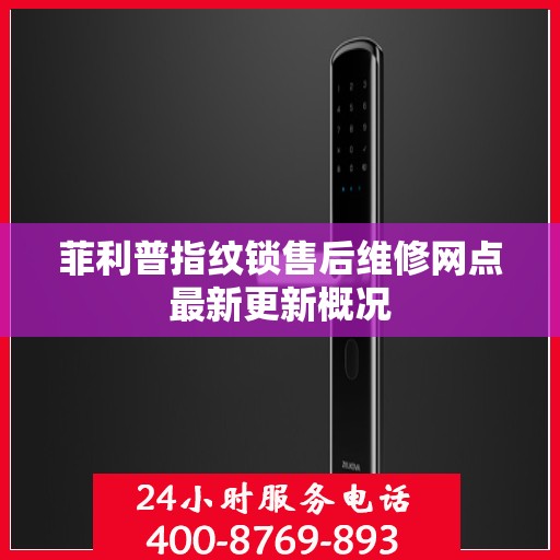 菲利普指纹锁售后维修网点最新更新概况