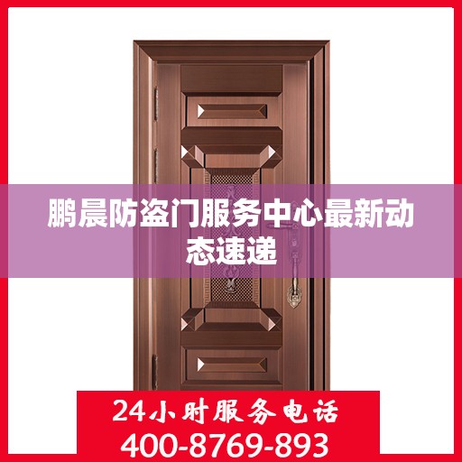 鹏晨防盗门服务中心最新动态速递