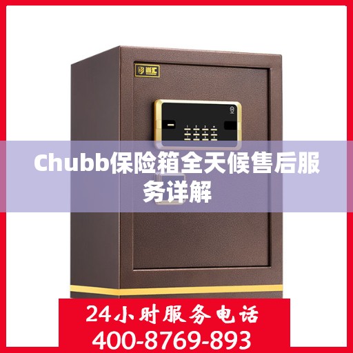 Chubb保险箱全天候售后服务详解