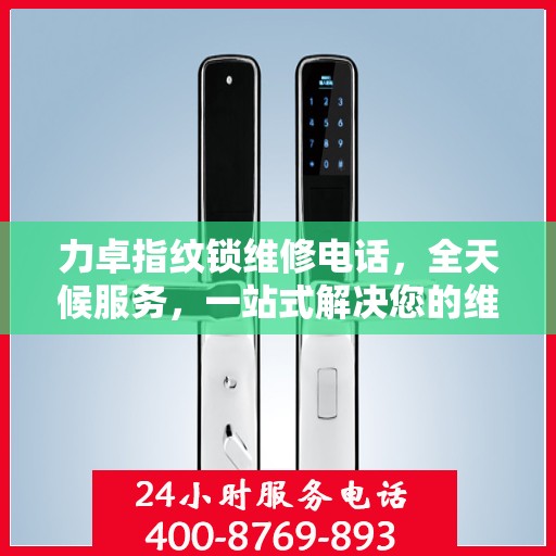 力卓指纹锁维修电话，全天候服务，一站式解决您的维修决策难题