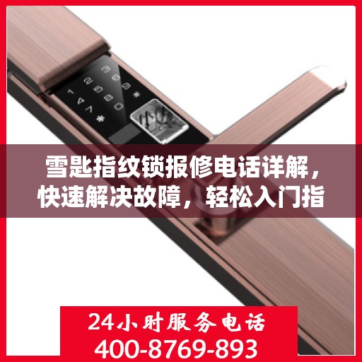 雪匙指纹锁报修电话详解，快速解决故障，轻松入门指南