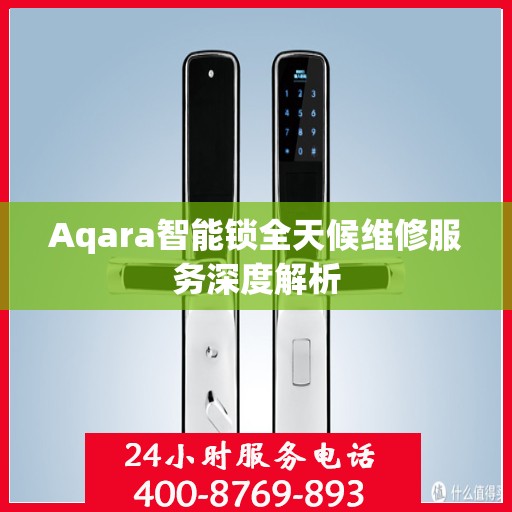 Aqara智能锁全天候维修服务深度解析