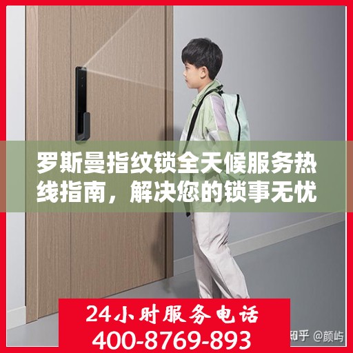 罗斯曼指纹锁全天候服务热线指南，解决您的锁事无忧