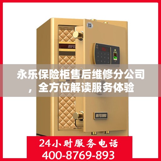 永乐保险柜售后维修分公司，全方位解读服务体验