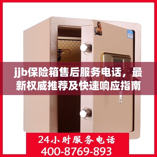 jjb保险箱售后服务电话，最新权威推荐及快速响应指南