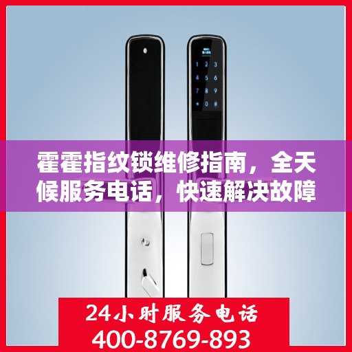 霍霍指纹锁维修指南，全天候服务电话，快速解决故障问题