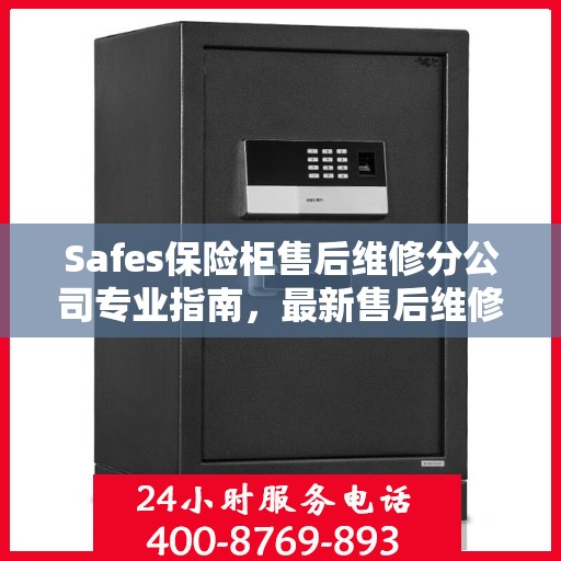 Safes保险柜售后维修分公司专业指南，最新售后维修攻略