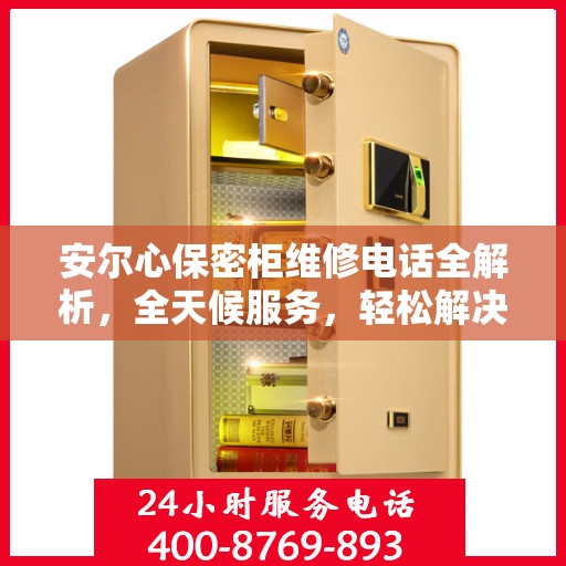 安尔心保密柜维修电话全解析，全天候服务，轻松解决您的维修需求