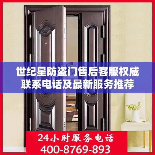 世纪星防盗门售后客服权威联系电话及最新服务推荐