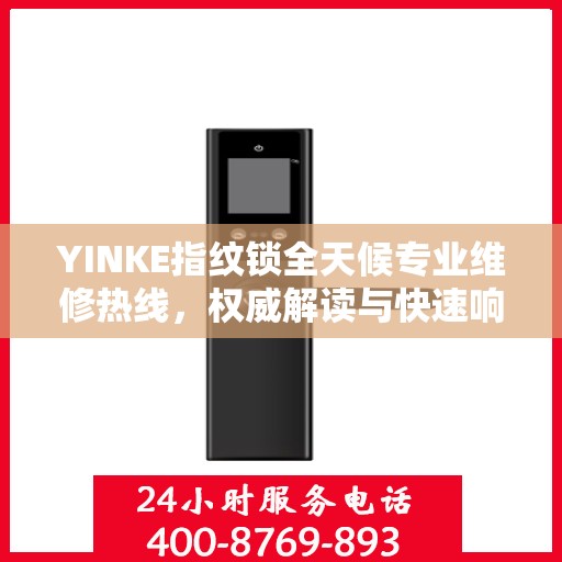 YINKE指纹锁全天候专业维修热线，权威解读与快速响应