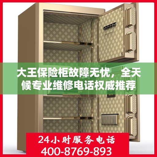 大王保险柜故障无忧，全天候专业维修电话权威推荐