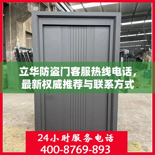 立华防盗门客服热线电话，最新权威推荐与联系方式