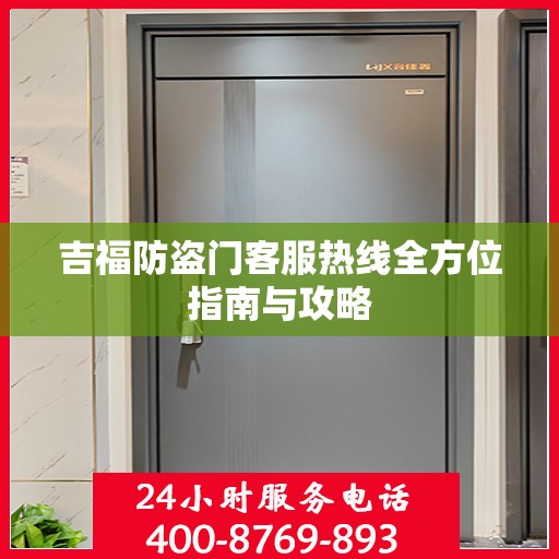 吉福防盗门客服热线全方位指南与攻略