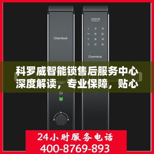 科罗威智能锁售后服务中心深度解读，专业保障，贴心服务