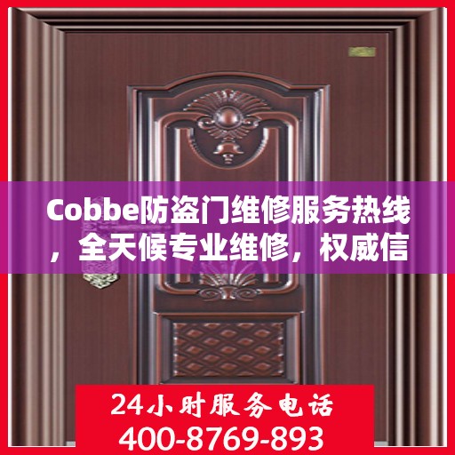 Cobbe防盗门维修服务热线，全天候专业维修，权威信息保障安全之门！